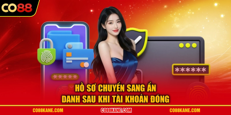 Hồ sơ chuyển sang ẩn danh sau khi tài khoản đóng