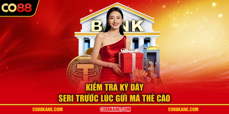 Kiểm tra kỹ dãy seri trước lúc gửi mã thẻ cào