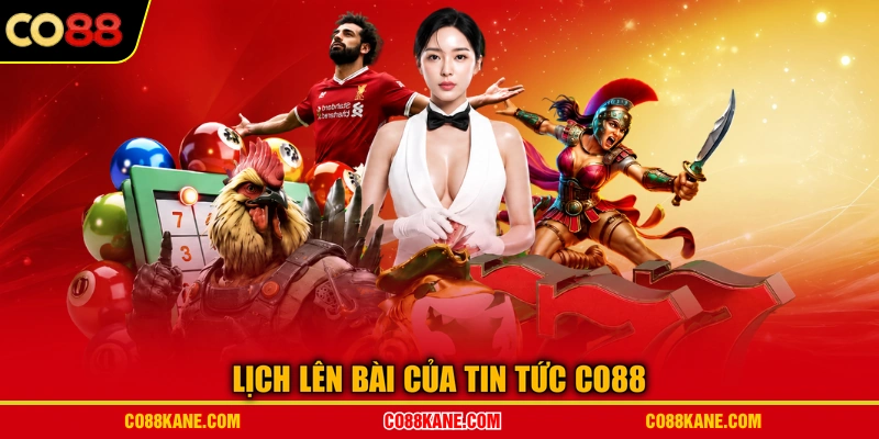 Lịch lên bài của tin tức CO88