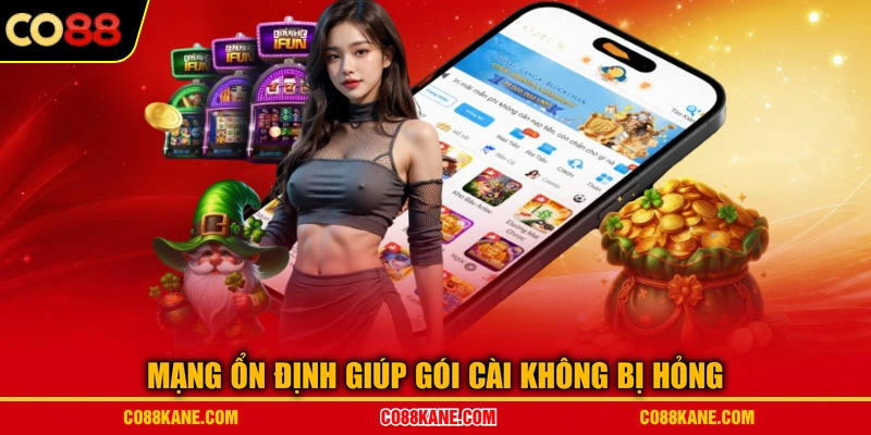 Mạng ổn định giúp gói cài không bị hỏng