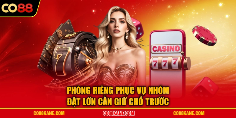 Phòng riêng phục vụ nhóm đặt lớn cần giữ chỗ trước