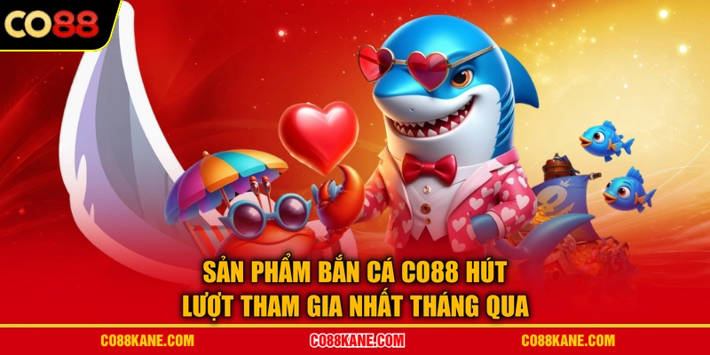 Sản phẩm bắn cá CO88 hút lượt tham gia nhất tháng qua